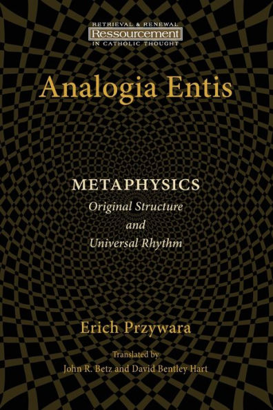 Analogia Entis: Metaphysics- Original Structure And Universal Rhythm (Ressourcement: Retrieval And Renewal In Catholic Thought)