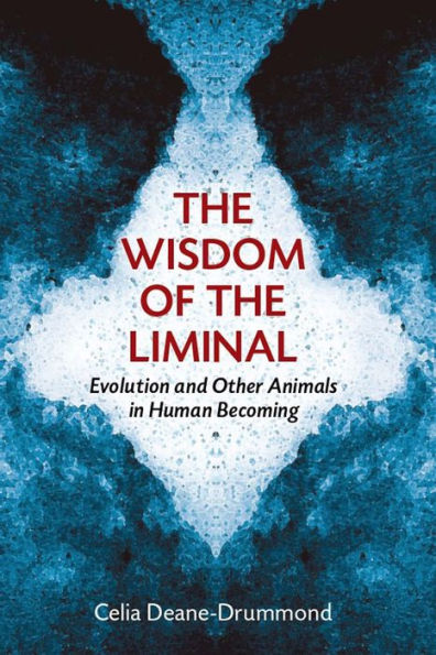 The Wisdom Of The Liminal: Evolution And Other Animals In Human Becoming