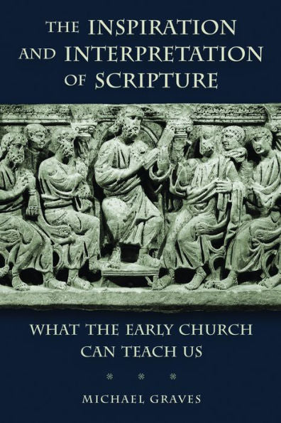 The Inspiration And Interpretation Of Scripture: What The Early Church Can Teach Us