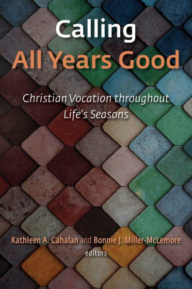 Calling All Years Good: Christian Vocation Throughout Life'S Seasons