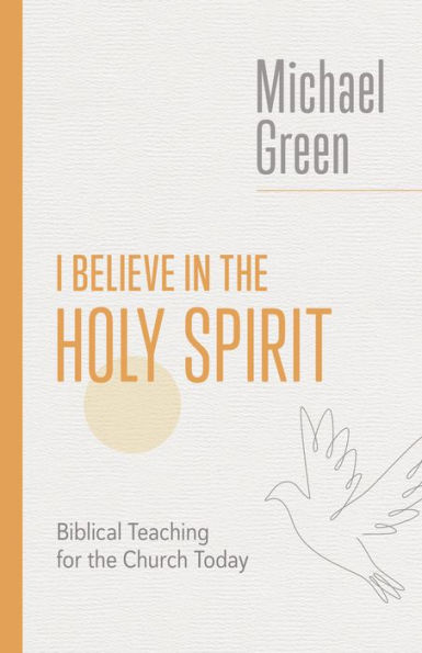 I Believe In The Holy Spirit: Biblical Teaching For The Church Today (The Eerdmans Michael Green Collection (Emgc))