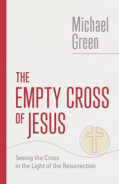The Empty Cross Of Jesus: Seeing The Cross In The Light Of The Resurrection (The Eerdmans Michael Green Collection (Emgc))