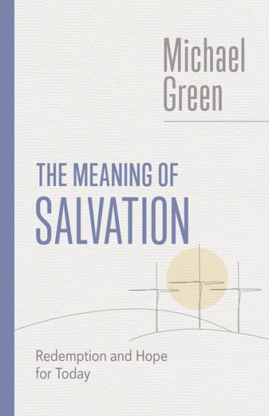 The Meaning Of Salvation: Redemption And Hope For Today (The Eerdmans Michael Green Collection (Emgc))