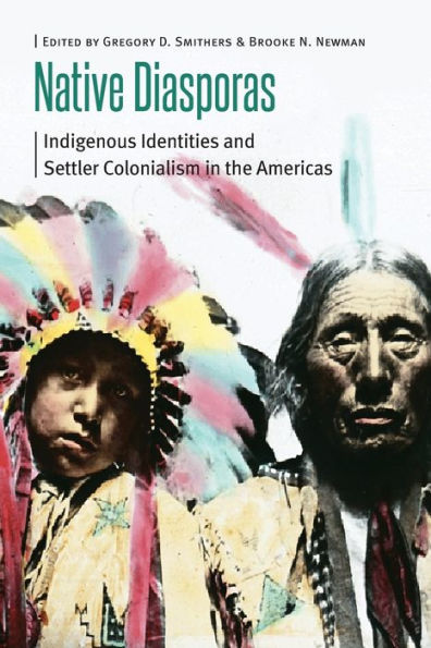 Native Diasporas: Indigenous Identities And Settler Colonialism In The Americas (Borderlands And Transcultural Studies)