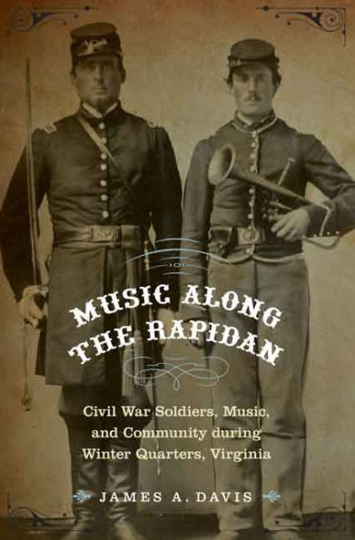 Music Along The Rapidan: Civil War Soldiers, Music, And Community During Winter Quarters, Virginia