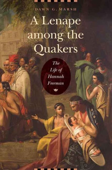 A Lenape Among The Quakers: The Life Of Hannah Freeman