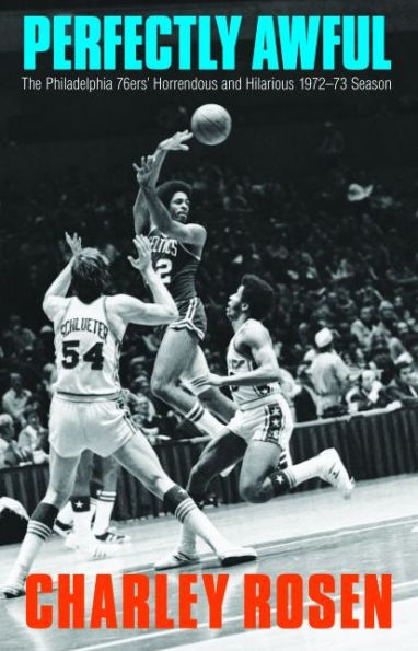 Perfectly Awful: The Philadelphia 76Ers' Horrendous And Hilarious 1972-1973 Season