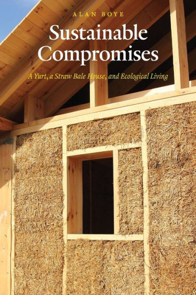 Sustainable Compromises: A Yurt, A Straw Bale House, And Ecological Living (Our Sustainable Future)