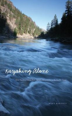Kayaking Alone: Nine Hundred Miles From Idaho'S Mountains To The Pacific Ocean (Outdoor Lives)
