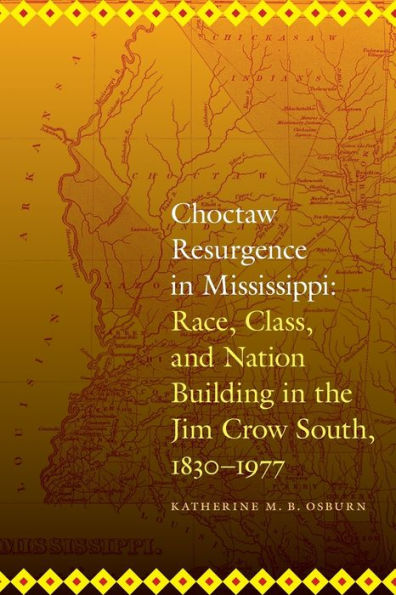 Choctaw Resurgence In Mississippi: Race, Class, And Nation Building In The Jim Crow South, 1830-1977 (Indians Of The Southeast)