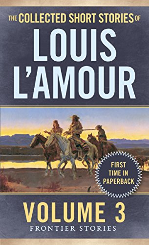 The Collected Short Stories Of Louis L'Amour, Volume 3: Frontier Stories