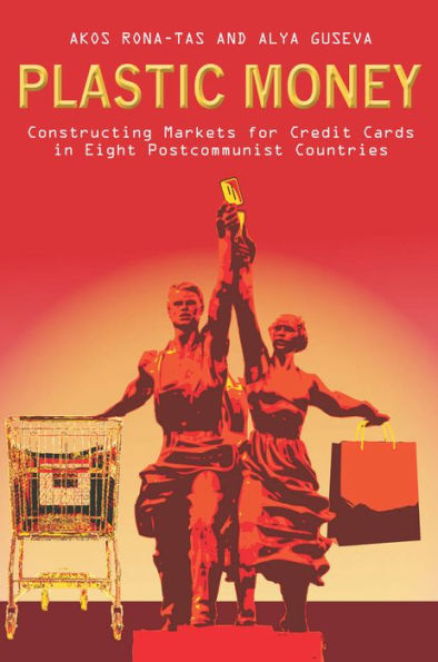 Plastic Money: Constructing Markets For Credit Cards In Eight Postcommunist Countries