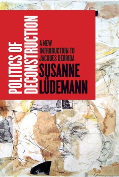 Politics Of Deconstruction: A New Introduction To Jacques Derrida