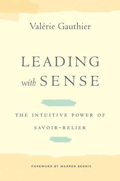 Leading With Sense: The Intuitive Power Of Savoir-Relier (Stanford Business Books (Hardcover))