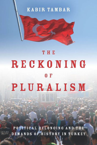The Reckoning Of Pluralism: Political Belonging And The Demands Of History In Turkey (Stanford Studies In Middle Eastern And Islamic Societies And Cultures)