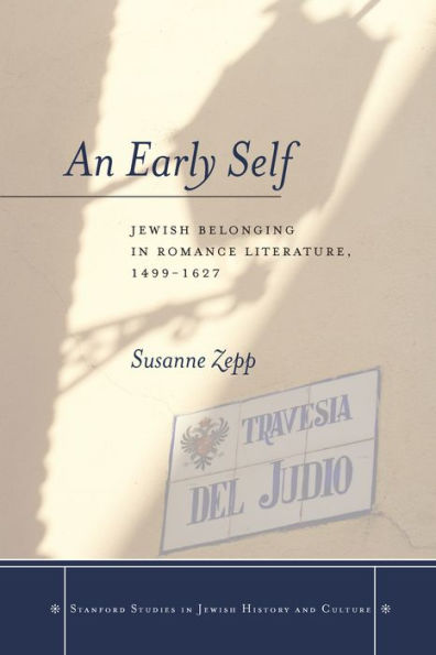 An Early Self: Jewish Belonging In Romance Literature, 1499-1627 (Stanford Studies In Jewish History And Culture)