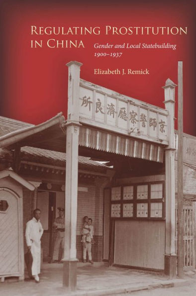 Regulating Prostitution In China: Gender And Local Statebuilding, 1900-1937
