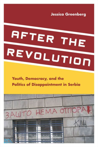 After The Revolution: Youth, Democracy, And The Politics Of Disappointment In Serbia
