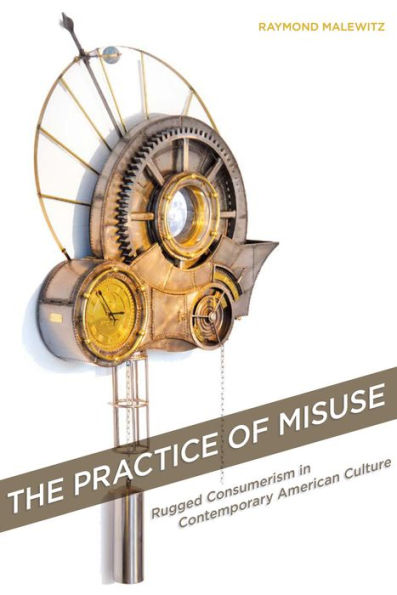 The Practice Of Misuse: Rugged Consumerism In Contemporary American Culture