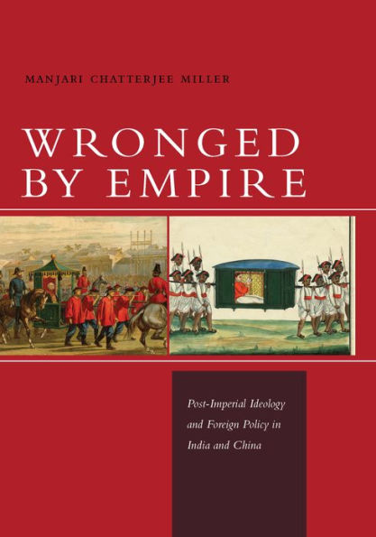 Wronged By Empire: Post-Imperial Ideology And Foreign Policy In India And China (Studies In Asian Security)