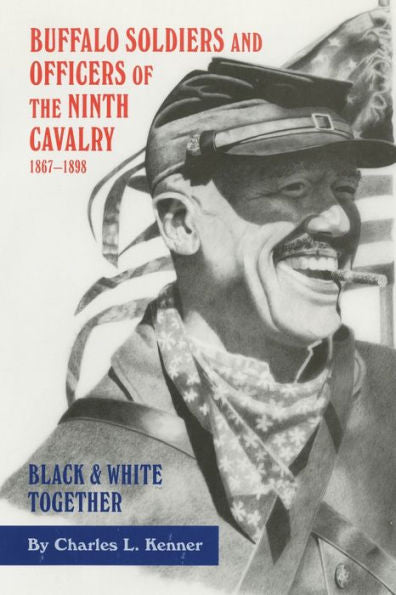 Buffalo Soldiers And Officers Of The Ninth Cavalry, 1867–1898: Black And White Together