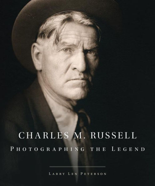 Charles M. Russell: Photographing The Legend (Volume 15) (The Charles M. Russell Center Series On Art And Photography Of The American West)