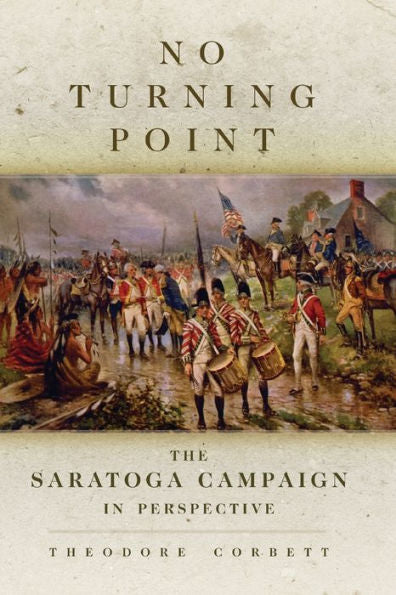 No Turning Point: The Saratoga Campaign In Perspective (Volume 32) (Campaigns And Commanders Series)