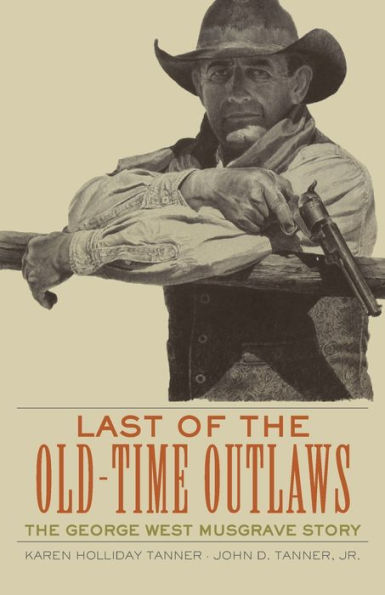 Last Of The Old-Time Outlaws: The George West Musgrave Story
