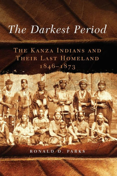 The Darkest Period: The Kanza Indians And Their Last Homeland, 1846–1873 (Volume 273) (The Civilization Of The American Indian Series)