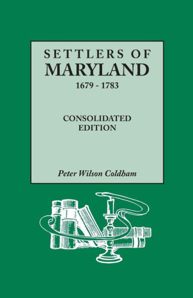 Settlers Of Maryland, 1679-1783. Consolidated Edition (Consolidated)