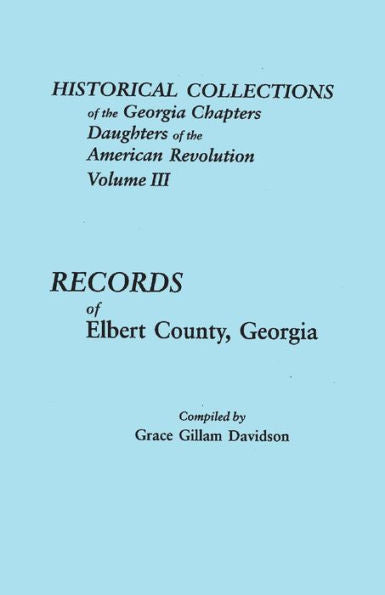 Historical Collections Of The Georgia Chapters, Daughters Of The American Revolution, Volume 3 : Records Of Elbert County, Georgia