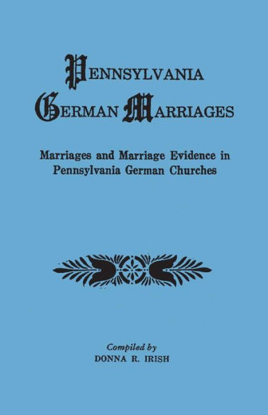 Pennsylvania German Marriages: Marriages And Marriage Evidence In Pennsylvania German Churches