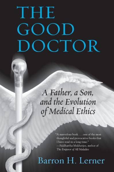 The Good Doctor: A Father, A Son, And The Evolution Of Medical Ethics