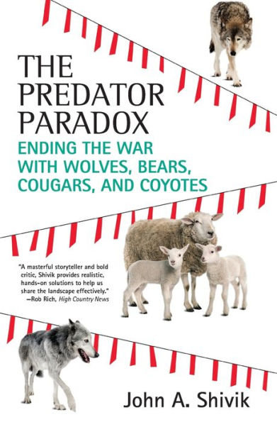 The Predator Paradox: Ending The War With Wolves, Bears, Cougars, And Coyotes