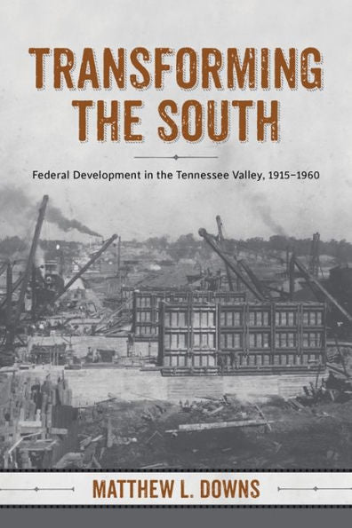 Transforming The South: Federal Development In The Tennessee Valley, 1915-1960 (Making The Modern South)