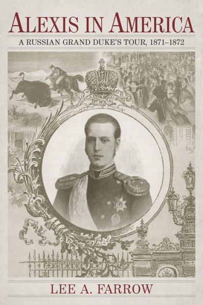 Alexis In America: A Russian Grand Duke'S Tour, 1871-1872