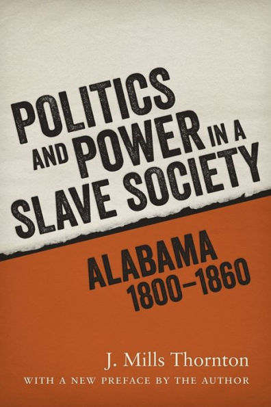Politics And Power In A Slave Society: Alabama, 1800??860