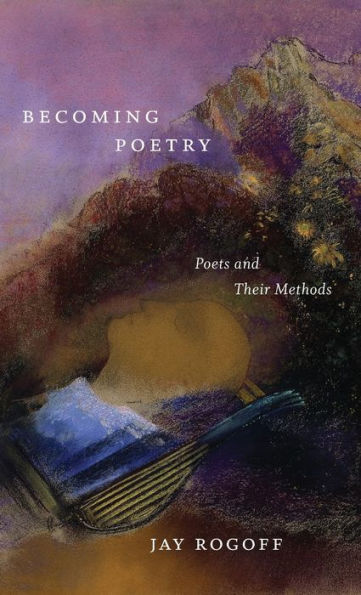 Becoming Poetry: Poets And Their Methods (Lewis P. Simpson Award)