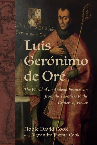 Luis Gerónimo De Oré: The World Of An Andean Franciscan From The Frontiers To The Centers Of Power (New Hispanisms: Cultural And Literary Studies)
