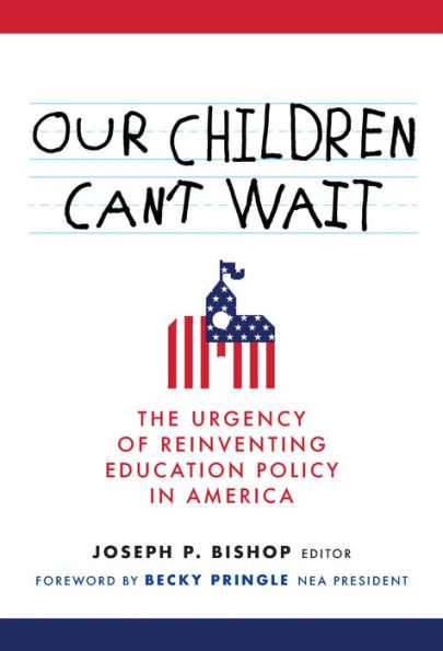 Our Children Can'T Wait: The Urgency Of Reinventing Education Policy In America