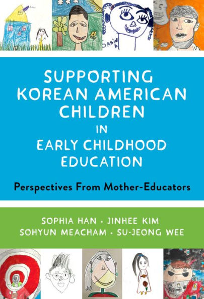 Supporting Korean American Children In Early Childhood Education: Perspectives From Mother-Educators (Early Childhood Education Series)