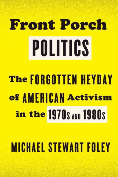Front Porch Politics: The Forgotten Heyday Of American Activism In The 1970S And 1980S