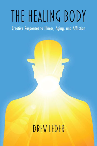 The Healing Body: Creative Responses To Illness, Aging, And Affliction (Studies In Phenomenology And Existential Philosophy)