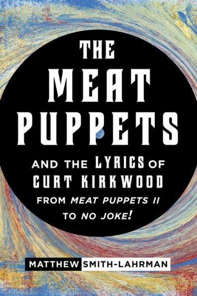 The Meat Puppets And The Lyrics Of Curt Kirkwood From Meat Puppets Ii To No Joke!
