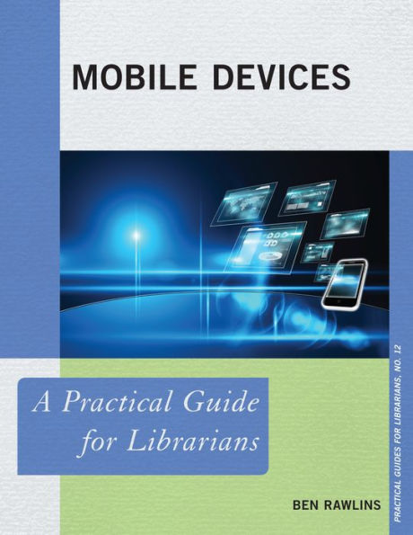 Mobile Devices: A Practical Guide For Librarians (Volume 12) (Practical Guides For Librarians, 12)