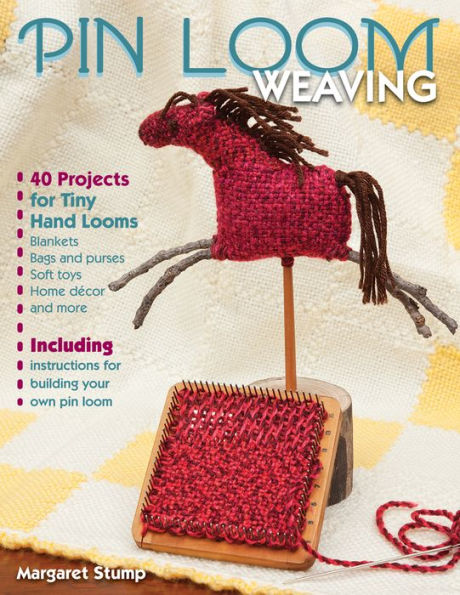 Pin Loom Weaving: 40 Projects For Tiny Hand Looms