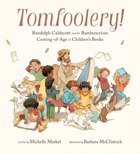 Tomfoolery!: Randolph Caldecott And The Rambunctious Coming-Of-Age Of Children'S Books