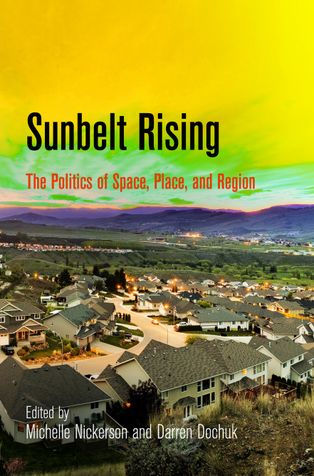 Sunbelt Rising: The Politics Of Space, Place, And Region (Politics And Culture In Modern America)