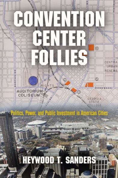 Convention Center Follies: Politics, Power, And Public Investment In American Cities (American Business, Politics, And Society)