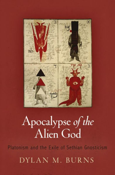 Apocalypse Of The Alien God: Platonism And The Exile Of Sethian Gnosticism (Divinations: Rereading Late Ancient Religion)